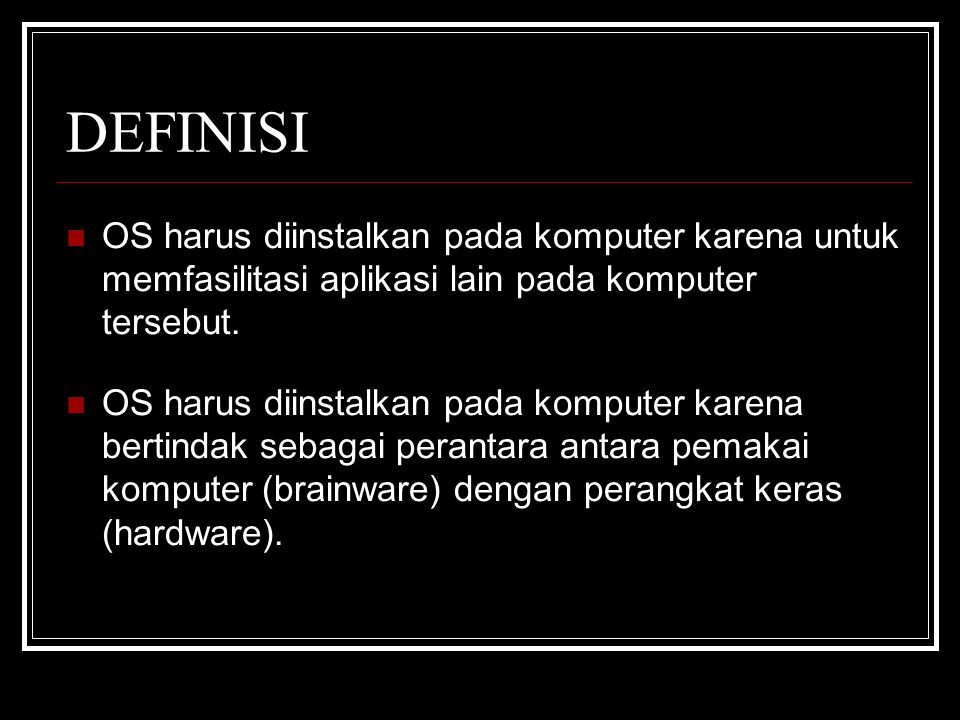 DEFINISI OS harus diinstalkan pada komputer karena untuk memfasilitasi aplikasi lain pada komputer tersebut.