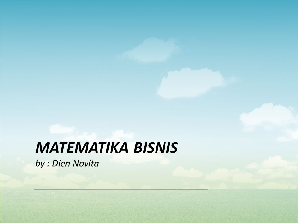 MATEMATIKA BISNIS by : Dien Novita