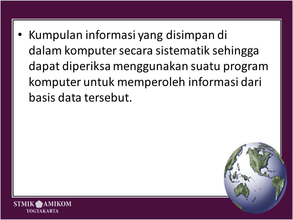Kumpulan informasi yang disimpan di dalam komputer secara sistematik sehingga dapat diperiksa menggunakan suatu program komputer untuk memperoleh informasi dari basis data tersebut.