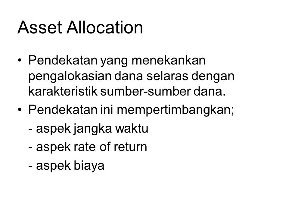 Asset Allocation Pendekatan yang menekankan pengalokasian dana selaras dengan karakteristik sumber-sumber dana.