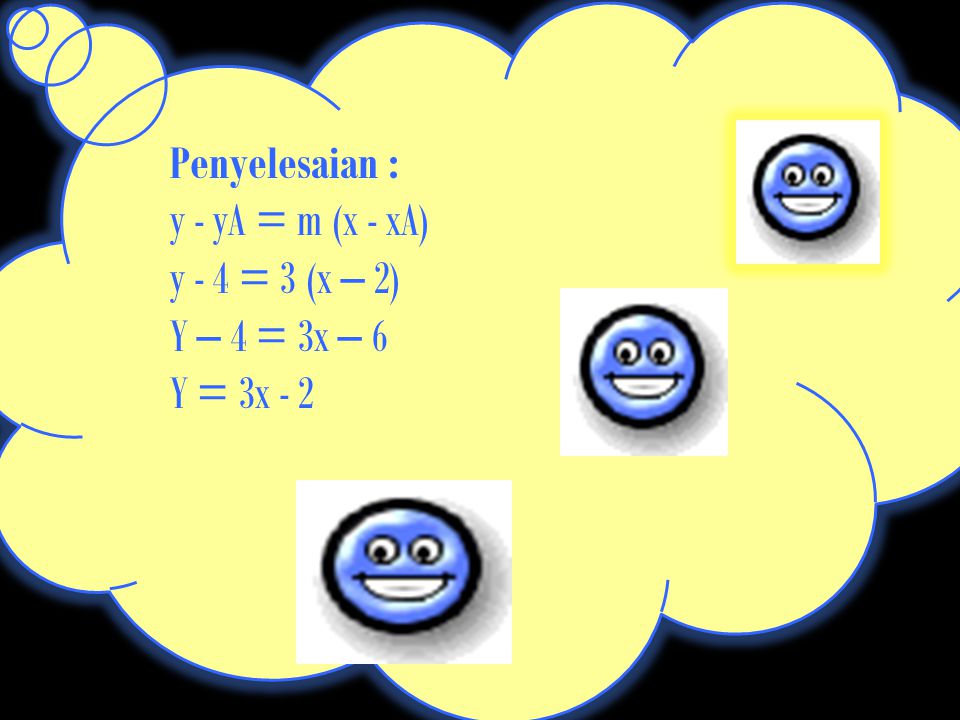 Penyelesaian : y - yA = m (x - xA) y - 4 = 3 (x – 2) Y – 4 = 3x – 6 Y = 3x - 2