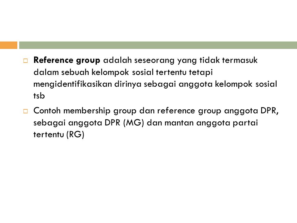 Reference group adalah seseorang yang tidak termasuk dalam sebuah kelompok sosial tertentu tetapi mengidentifikasikan dirinya sebagai anggota kelompok sosial tsb