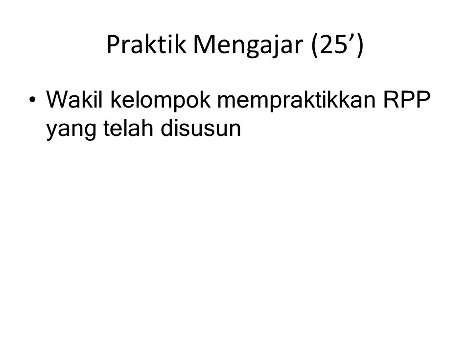 Praktik Mengajar (25’) Wakil kelompok mempraktikkan RPP yang telah disusun