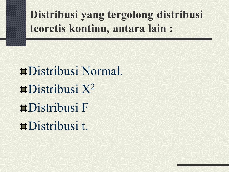 Distribusi yang tergolong distribusi teoretis kontinu, antara lain :