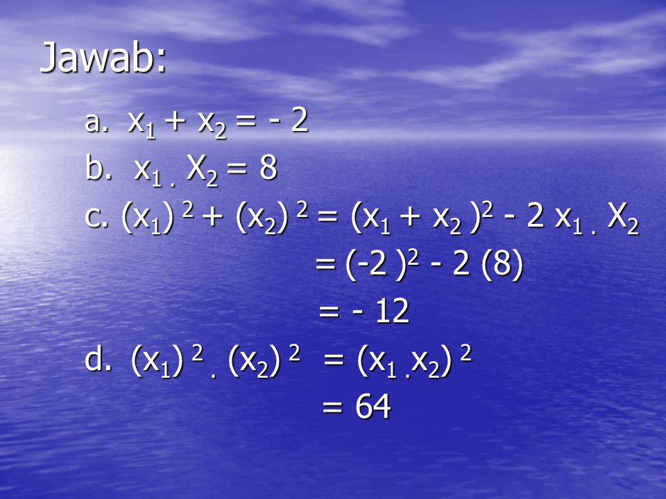 Jawab: b. x1 . X2 = 8 c. (x1) 2 + (x2) 2 = (x1 + x2 )2 - 2 x1 . X2