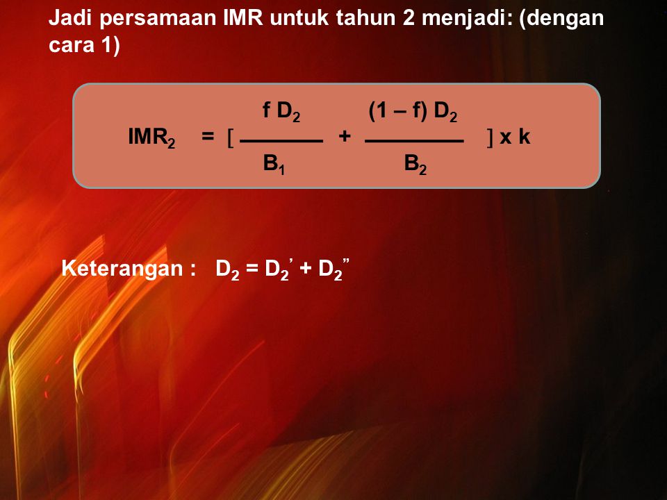 Jadi persamaan IMR untuk tahun 2 menjadi: (dengan cara 1) Keterangan : D2 = D2’ + D2