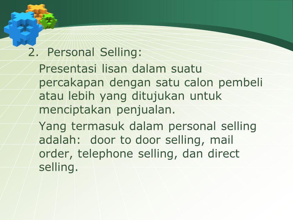 2. Personal Selling: Presentasi lisan dalam suatu percakapan dengan satu calon pembeli atau lebih yang ditujukan untuk menciptakan penjualan.