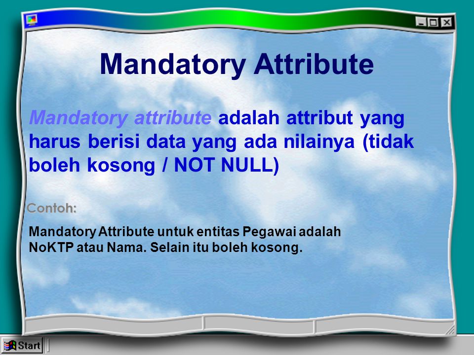 Mandatory Attribute Mandatory attribute adalah attribut yang harus berisi data yang ada nilainya (tidak boleh kosong / NOT NULL)
