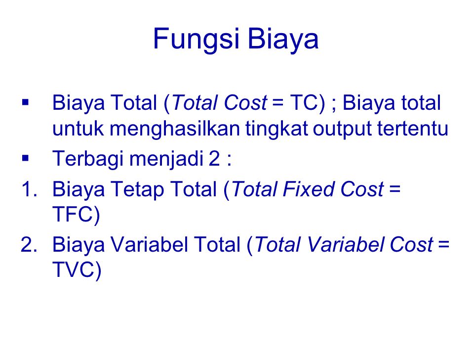 Fungsi Biaya Biaya Total (Total Cost = TC) ; Biaya total untuk menghasilkan tingkat output tertentu.