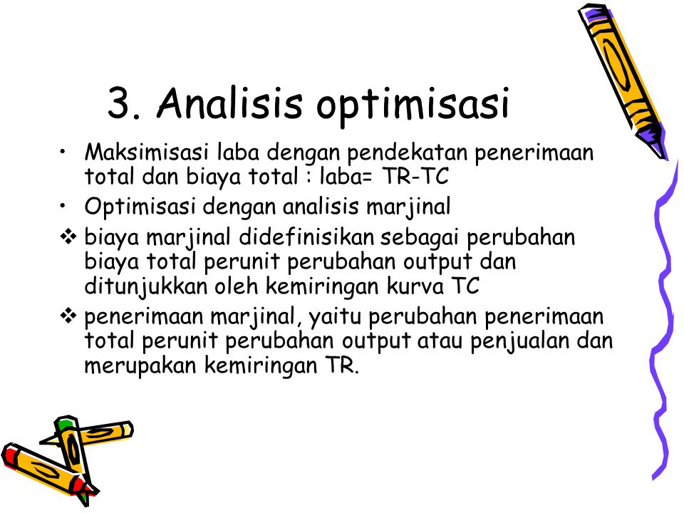 3. Analisis optimisasi Maksimisasi laba dengan pendekatan penerimaan total dan biaya total : laba= TR-TC.
