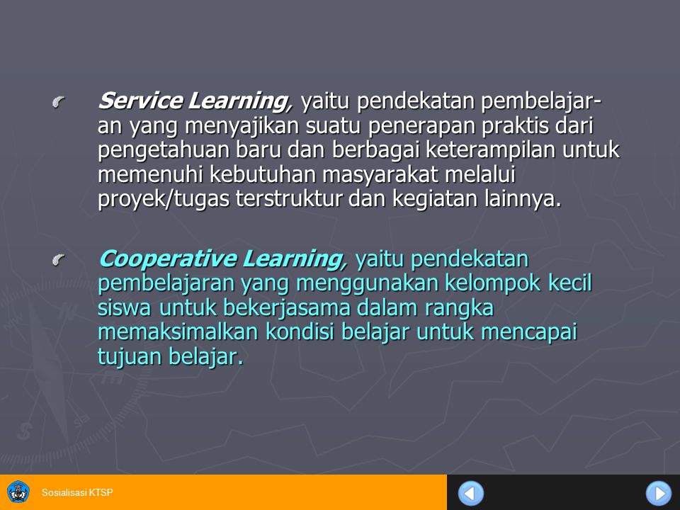 Service Learning, yaitu pendekatan pembelajar-an yang menyajikan suatu penerapan praktis dari pengetahuan baru dan berbagai keterampilan untuk memenuhi kebutuhan masyarakat melalui proyek/tugas terstruktur dan kegiatan lainnya.