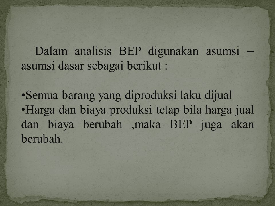 Dalam analisis BEP digunakan asumsi – asumsi dasar sebagai berikut :