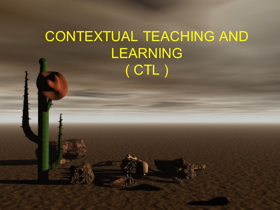 CONTEXTUAL TEACHING AND LEARNING ( CTL )
