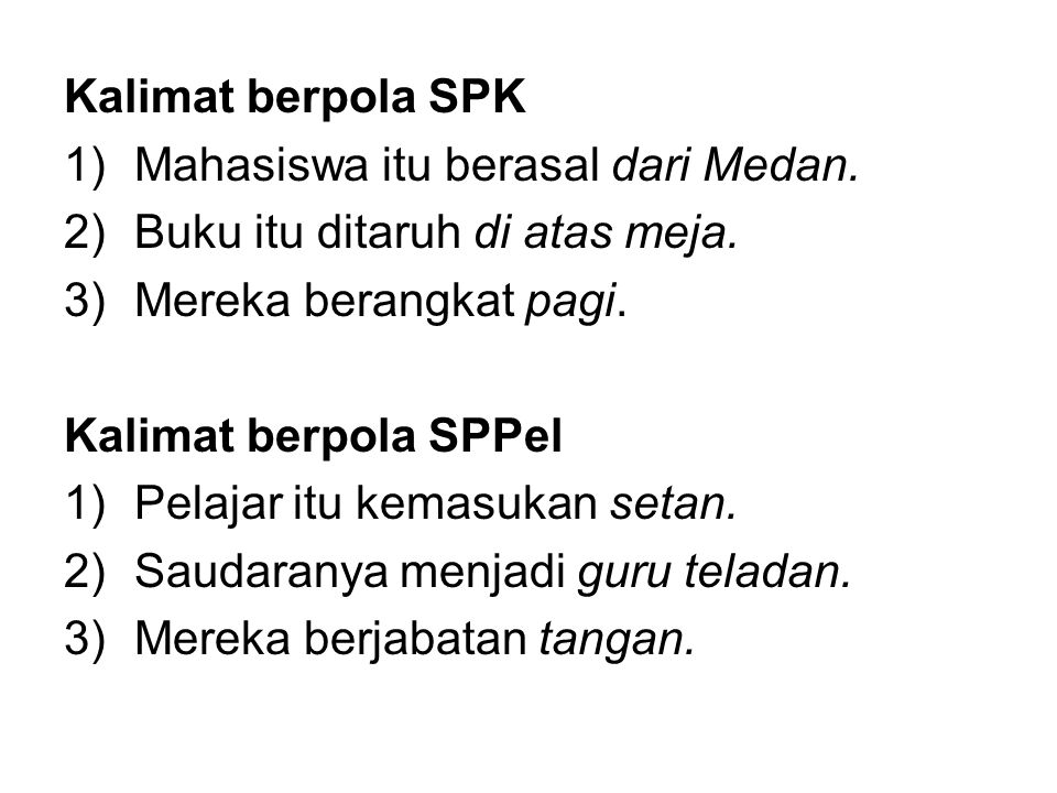 Kalimat berpola SPK Mahasiswa itu berasal dari Medan. Buku itu ditaruh di atas meja. Mereka berangkat pagi.