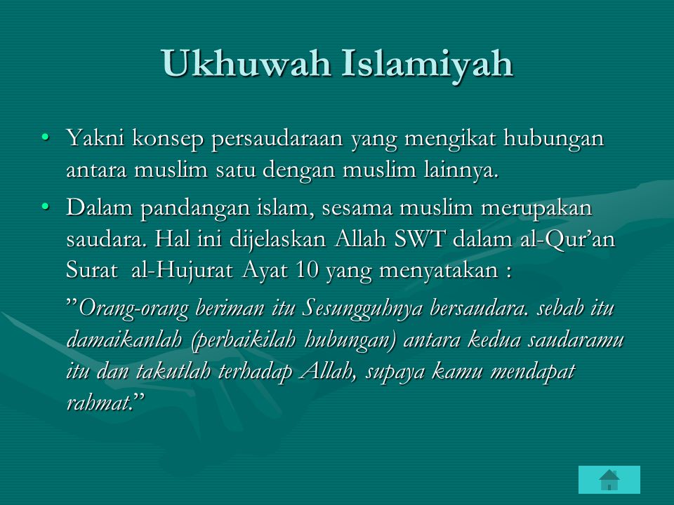Ukhuwah Islamiyah Yakni konsep persaudaraan yang mengikat hubungan antara muslim satu dengan muslim lainnya.