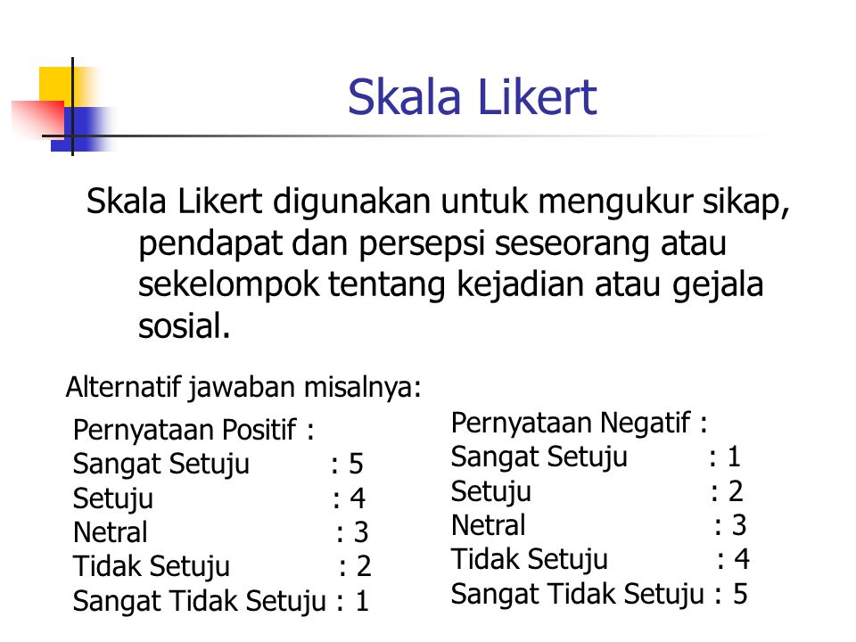 Skala Likert Skala Likert digunakan untuk mengukur sikap, pendapat dan persepsi seseorang atau sekelompok tentang kejadian atau gejala sosial.