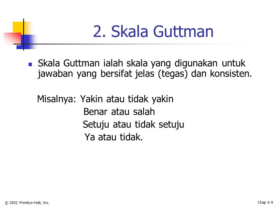 2. Skala Guttman Skala Guttman ialah skala yang digunakan untuk jawaban yang bersifat jelas (tegas) dan konsisten.
