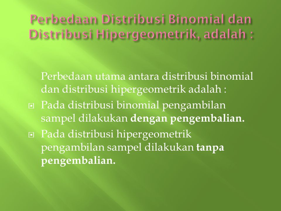 Perbedaan Distribusi Binomial dan Distribusi Hipergeometrik, adalah :