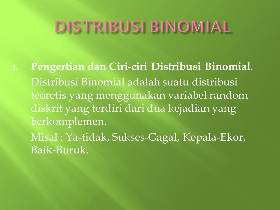 DISTRIBUSI BINOMIAL Pengertian dan Ciri-ciri Distribusi Binomial.