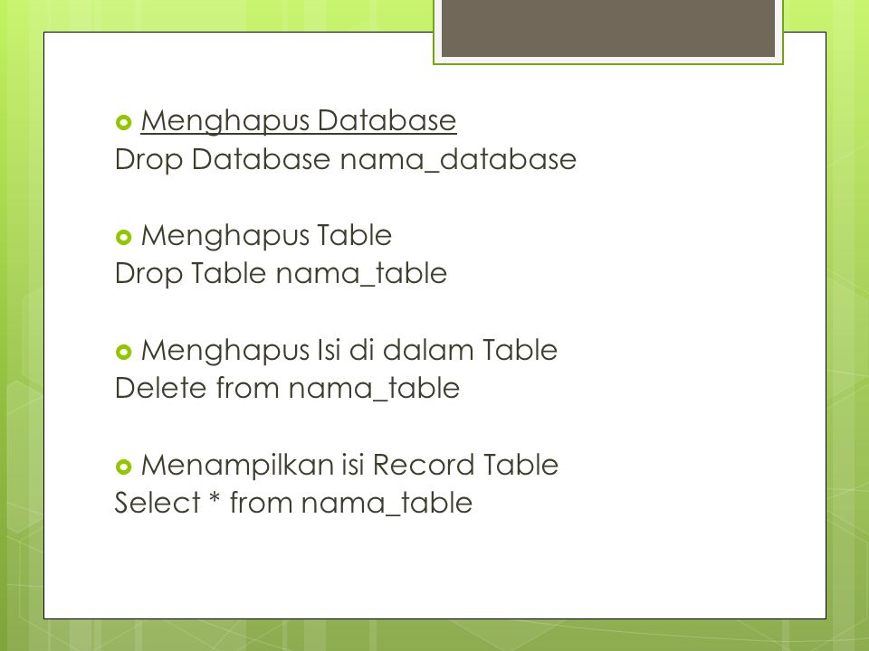Menghapus Database Drop Database nama_database. Menghapus Table. Drop Table nama_table. Menghapus Isi di dalam Table.