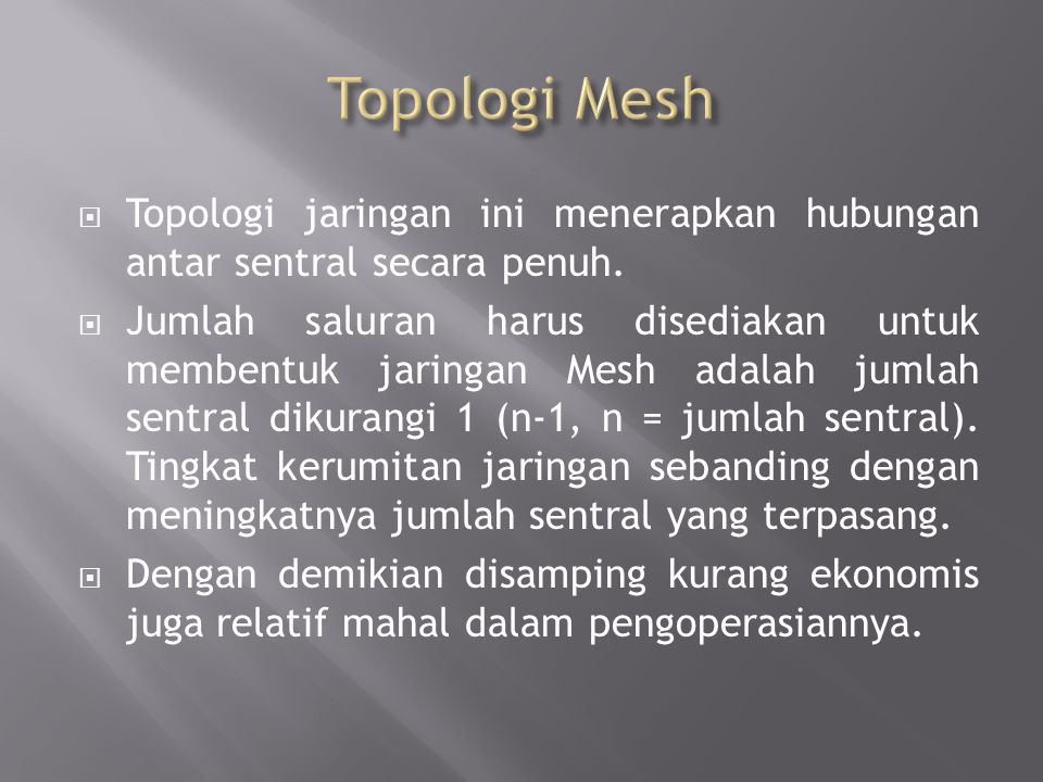 Topologi Mesh Topologi jaringan ini menerapkan hubungan antar sentral secara penuh.