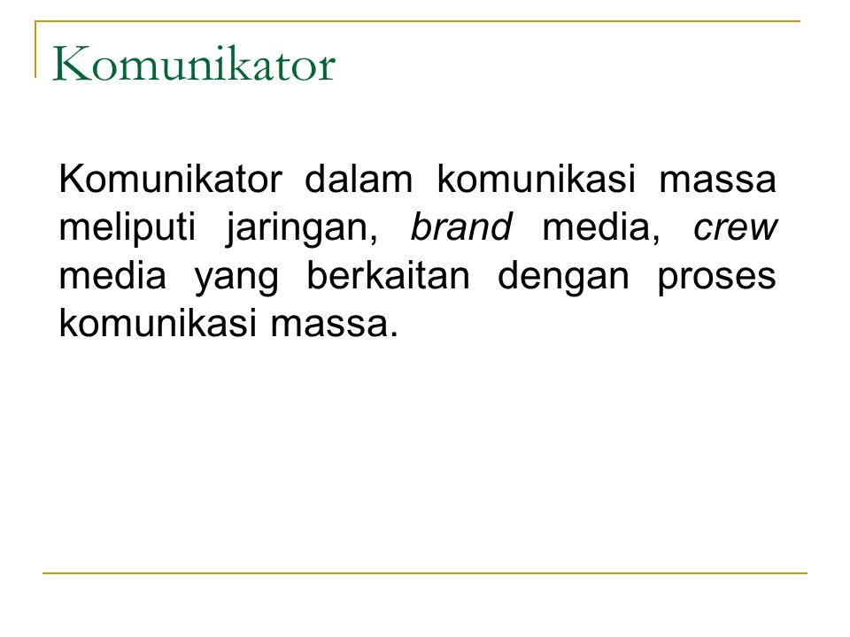 Komunikator Komunikator dalam komunikasi massa meliputi jaringan, brand media, crew media yang berkaitan dengan proses komunikasi massa.
