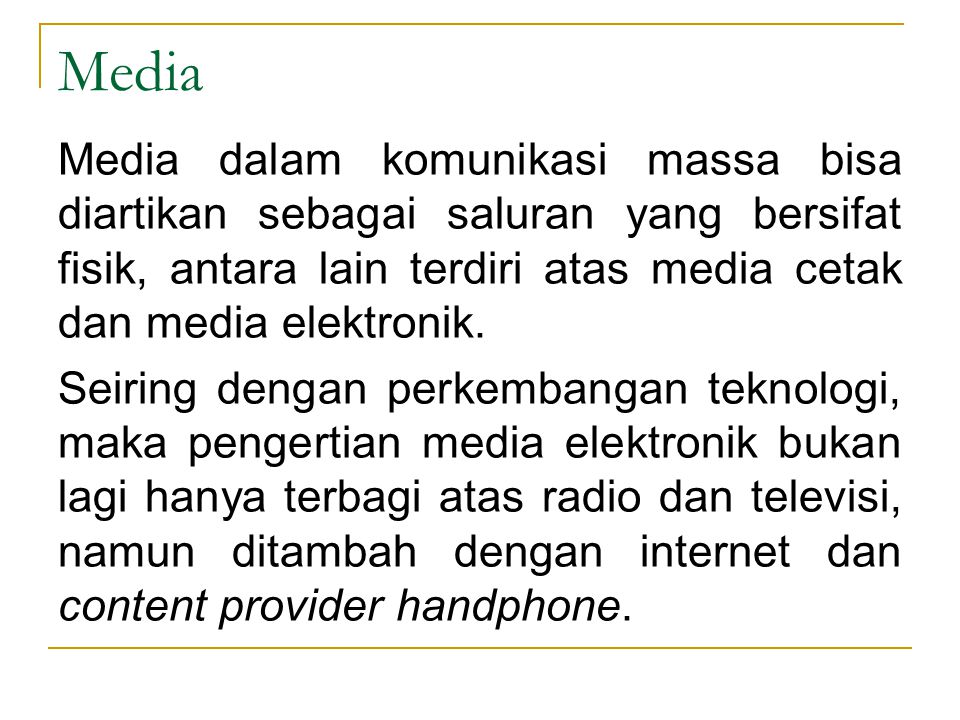 Media Media dalam komunikasi massa bisa diartikan sebagai saluran yang bersifat fisik, antara lain terdiri atas media cetak dan media elektronik.