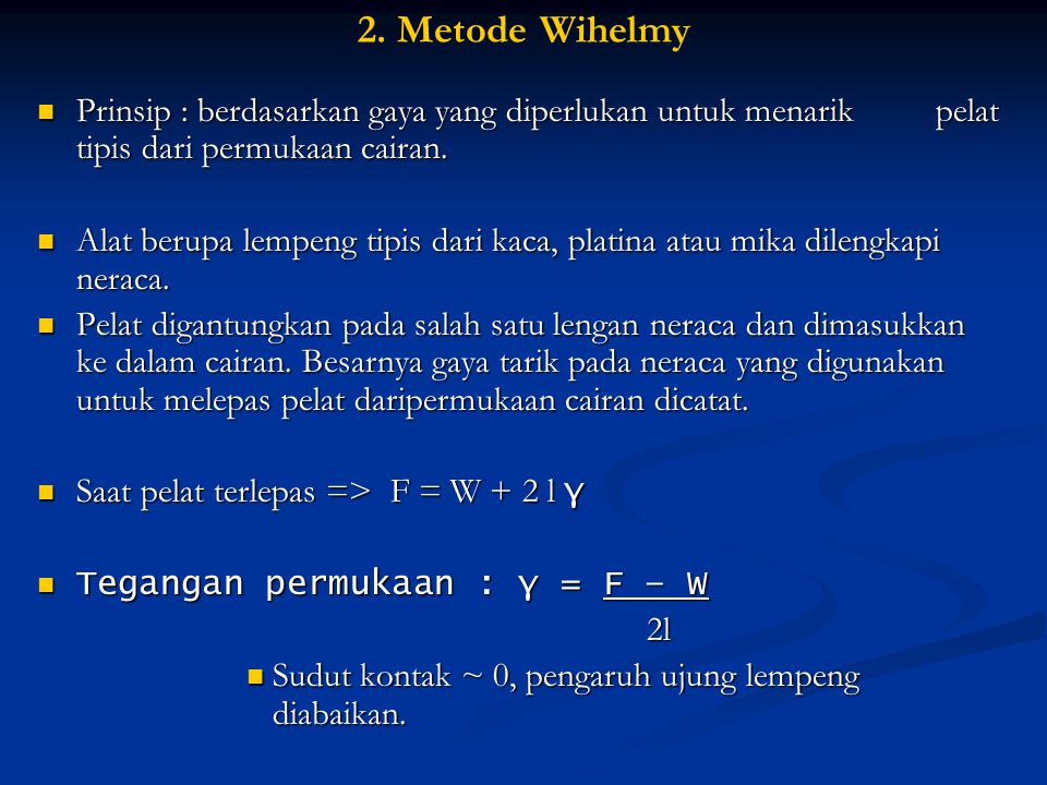 2. Metode Wihelmy Prinsip : berdasarkan gaya yang diperlukan untuk menarik pelat tipis dari permukaan cairan.