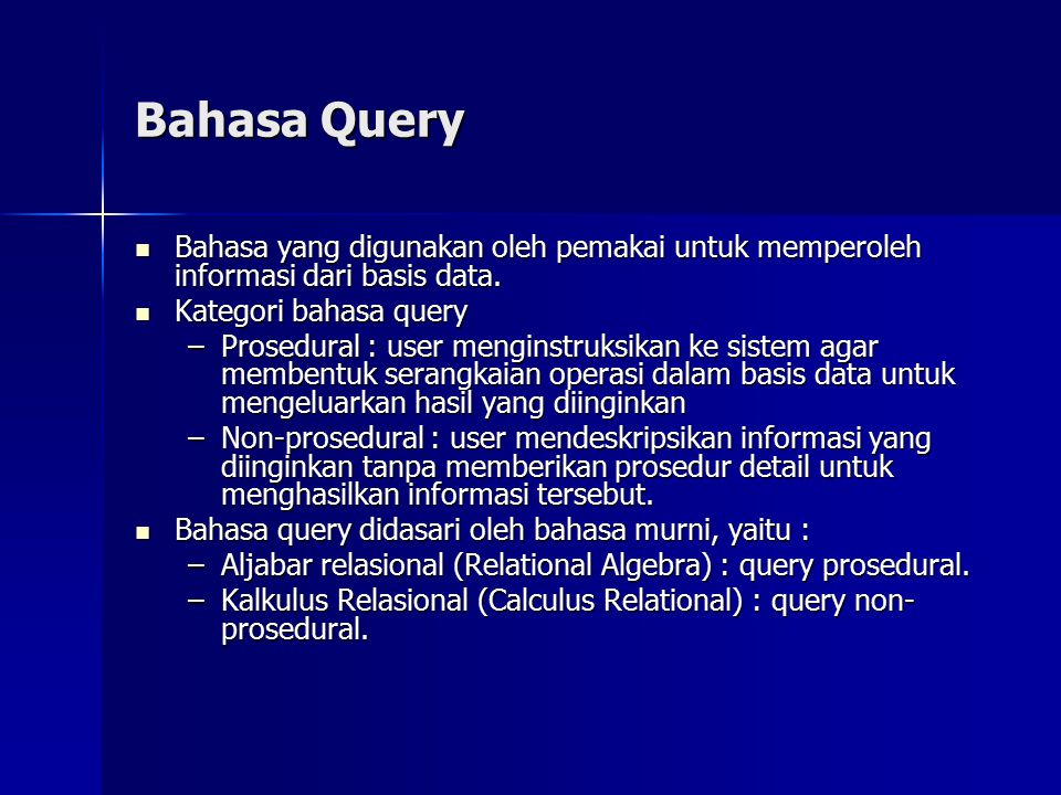 Bahasa Query Bahasa yang digunakan oleh pemakai untuk memperoleh informasi dari basis data. Kategori bahasa query.