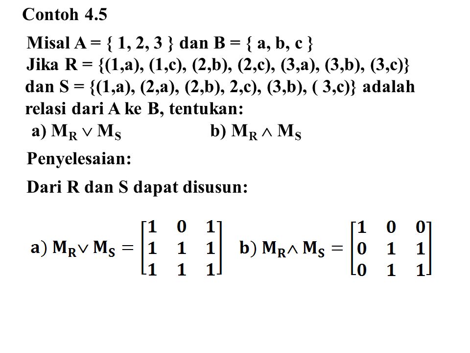 Contoh 4.5 Misal A = { 1, 2, 3 } dan B = { a, b, c } Jika R = {(1,a), (1,c), (2,b), (2,c), (3,a), (3,b), (3,c)}