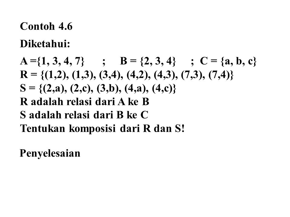 Contoh 4.6 Diketahui: A ={1, 3, 4, 7} ; B = {2, 3, 4} ; C = {a, b, c} R = {(1,2), (1,3), (3,4), (4,2), (4,3), (7,3), (7,4)}