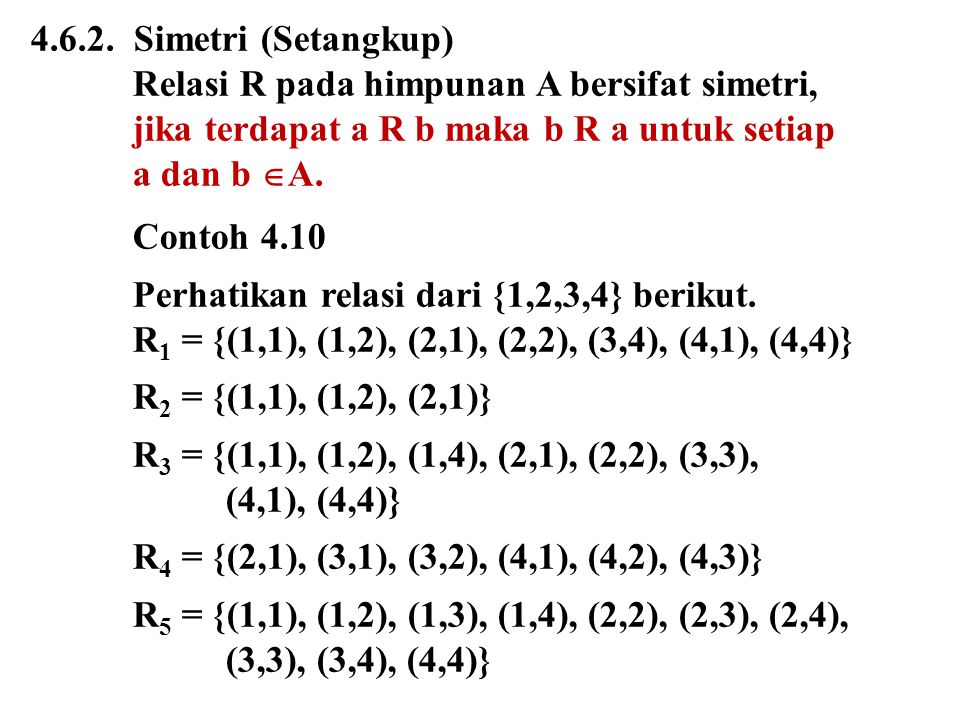Simetri (Setangkup) Relasi R pada himpunan A bersifat simetri, jika terdapat a R b maka b R a untuk setiap.