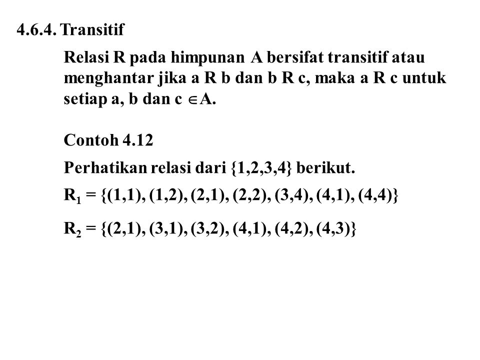 Transitif Relasi R pada himpunan A bersifat transitif atau. menghantar jika a R b dan b R c, maka a R c untuk.