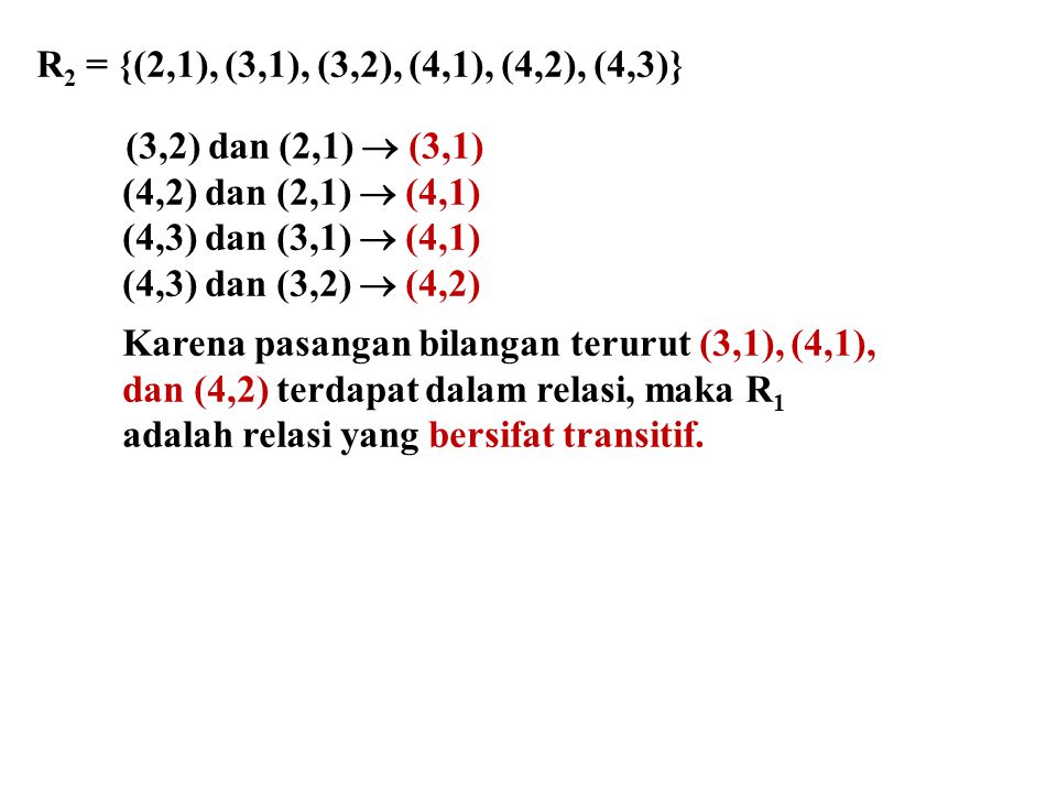 R2 = {(2,1), (3,1), (3,2), (4,1), (4,2), (4,3)} (3,2) dan (2,1)  (3,1) (4,2) dan (2,1)  (4,1) (4,3) dan (3,1)  (4,1)