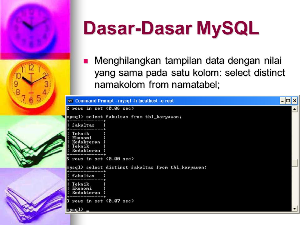 Dasar-Dasar MySQL Menghilangkan tampilan data dengan nilai yang sama pada satu kolom: select distinct namakolom from namatabel;