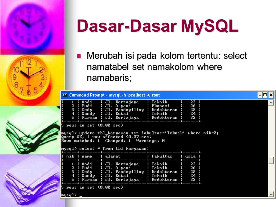 Dasar-Dasar MySQL Merubah isi pada kolom tertentu: select namatabel set namakolom where namabaris;