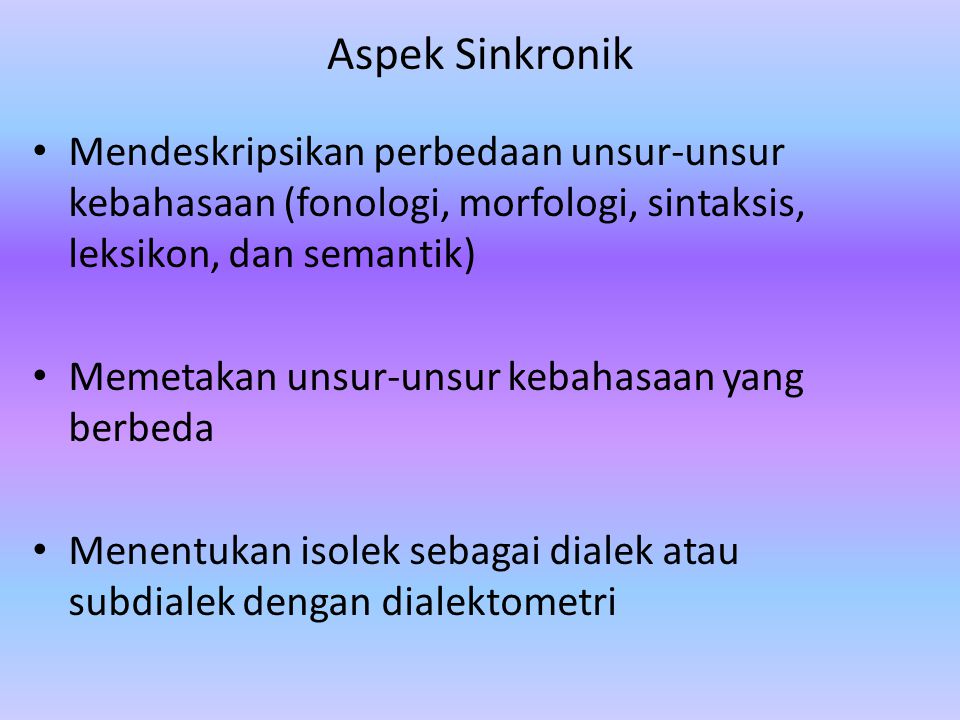 Aspek Sinkronik Mendeskripsikan perbedaan unsur-unsur kebahasaan (fonologi, morfologi, sintaksis, leksikon, dan semantik)