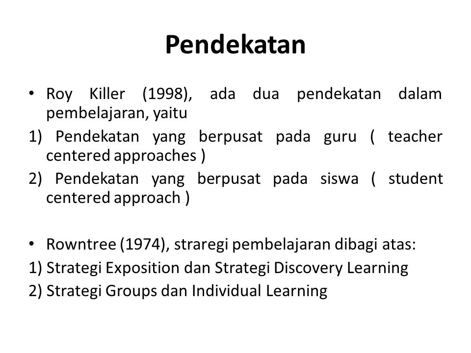 Pendekatan Roy Killer (1998), ada dua pendekatan dalam pembelajaran, yaitu. 1) Pendekatan yang berpusat pada guru ( teacher centered approaches )