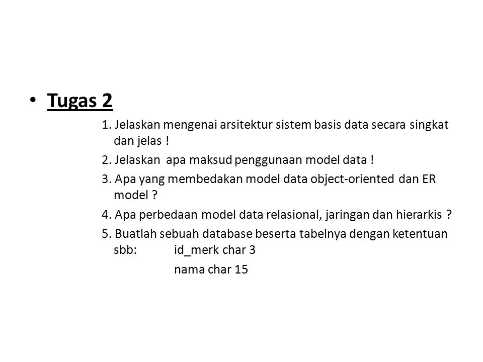 Tugas 2 1. Jelaskan mengenai arsitektur sistem basis data secara singkat dan jelas ! 2. Jelaskan apa maksud penggunaan model data !