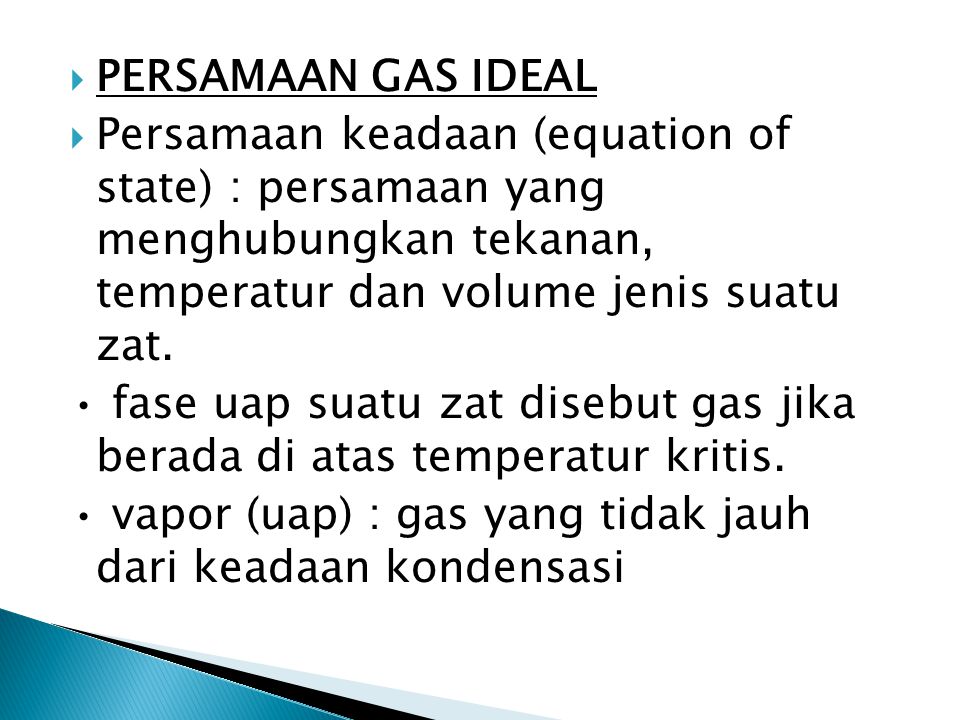 PERSAMAAN GAS IDEAL Persamaan keadaan (equation of state) : persamaan yang menghubungkan tekanan, temperatur dan volume jenis suatu zat.