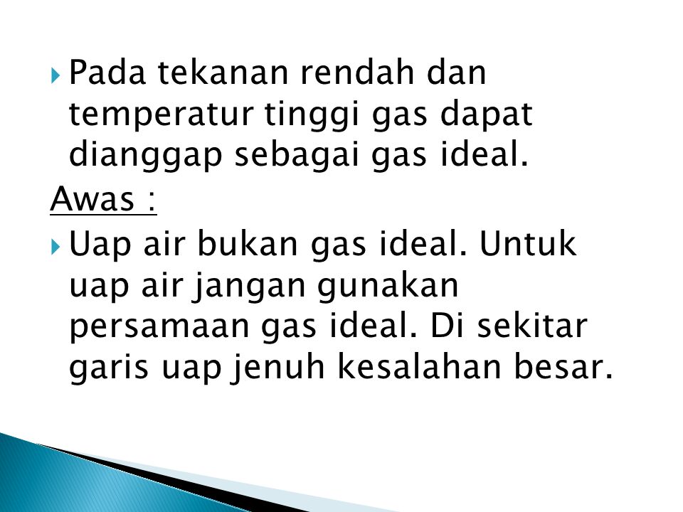 Pada tekanan rendah dan temperatur tinggi gas dapat dianggap sebagai gas ideal.