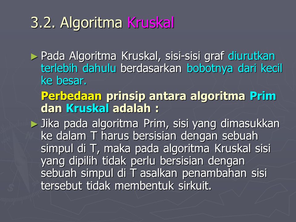 3.2. Algoritma Kruskal Pada Algoritma Kruskal, sisi-sisi graf diurutkan terlebih dahulu berdasarkan bobotnya dari kecil ke besar.