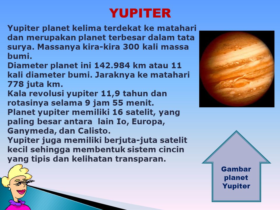 YUPITER Yupiter planet kelima terdekat ke matahari dan merupakan planet terbesar dalam tata surya. Massanya kira-kira 300 kali massa bumi.