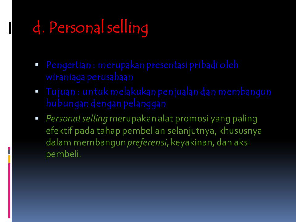 d. Personal selling Pengertian : merupakan presentasi pribadi oleh wiraniaga perusahaan.