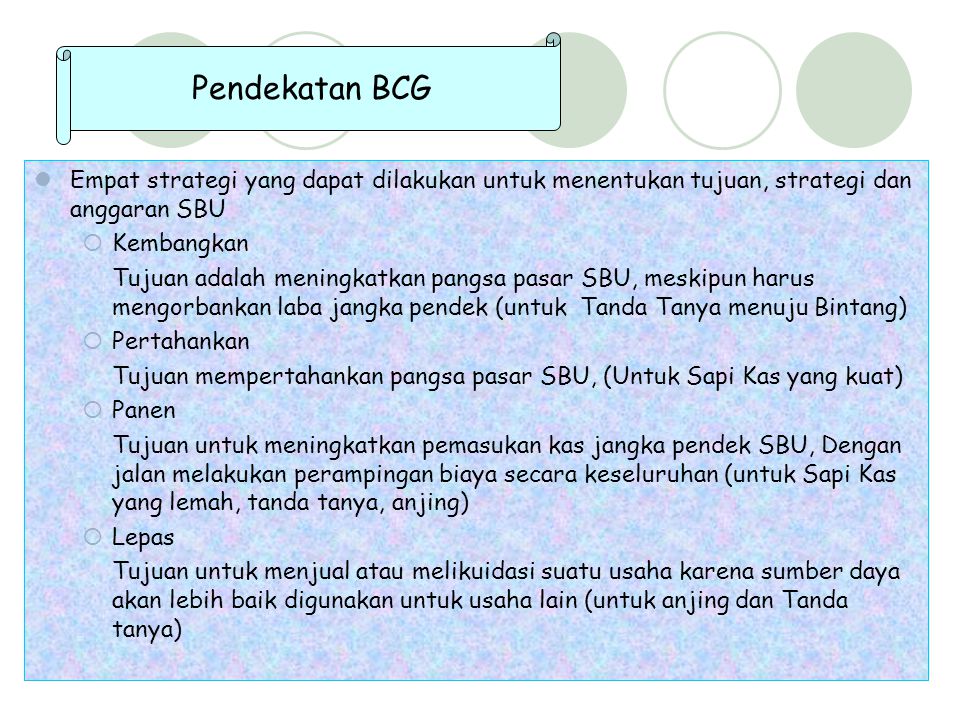 Pendekatan BCG Empat strategi yang dapat dilakukan untuk menentukan tujuan, strategi dan anggaran SBU.
