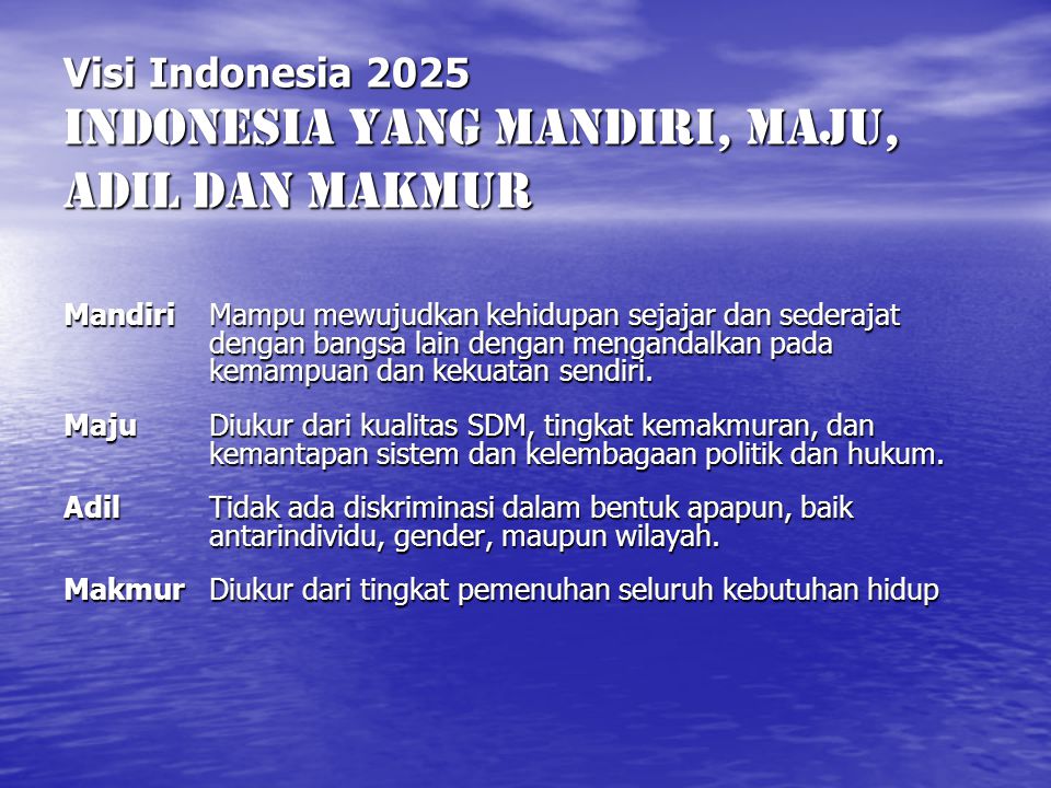 Visi Indonesia 2025 INDONESIA YANG MANDIRI, MAJU, ADIL DAN MAKMUR