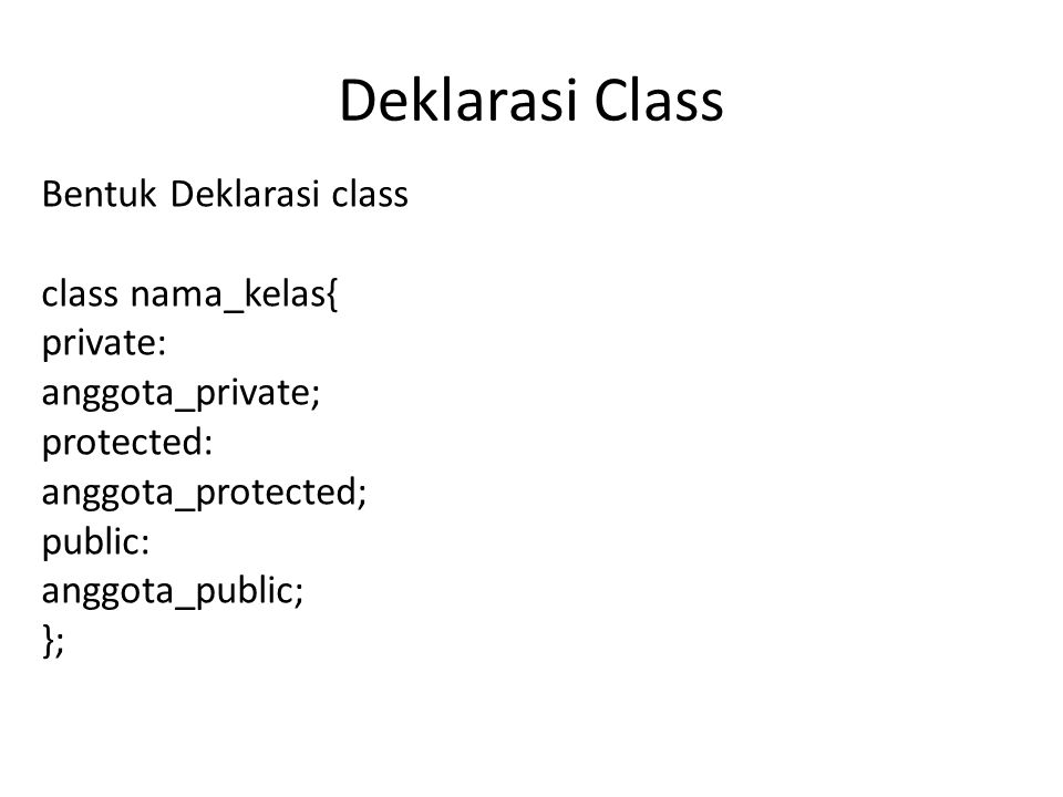 Deklarasi Class Bentuk Deklarasi class class nama_kelas{ private: