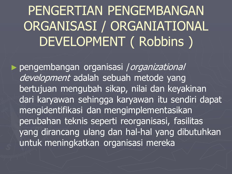 PENGERTIAN PENGEMBANGAN ORGANISASI / ORGANIATIONAL DEVELOPMENT ( Robbins )