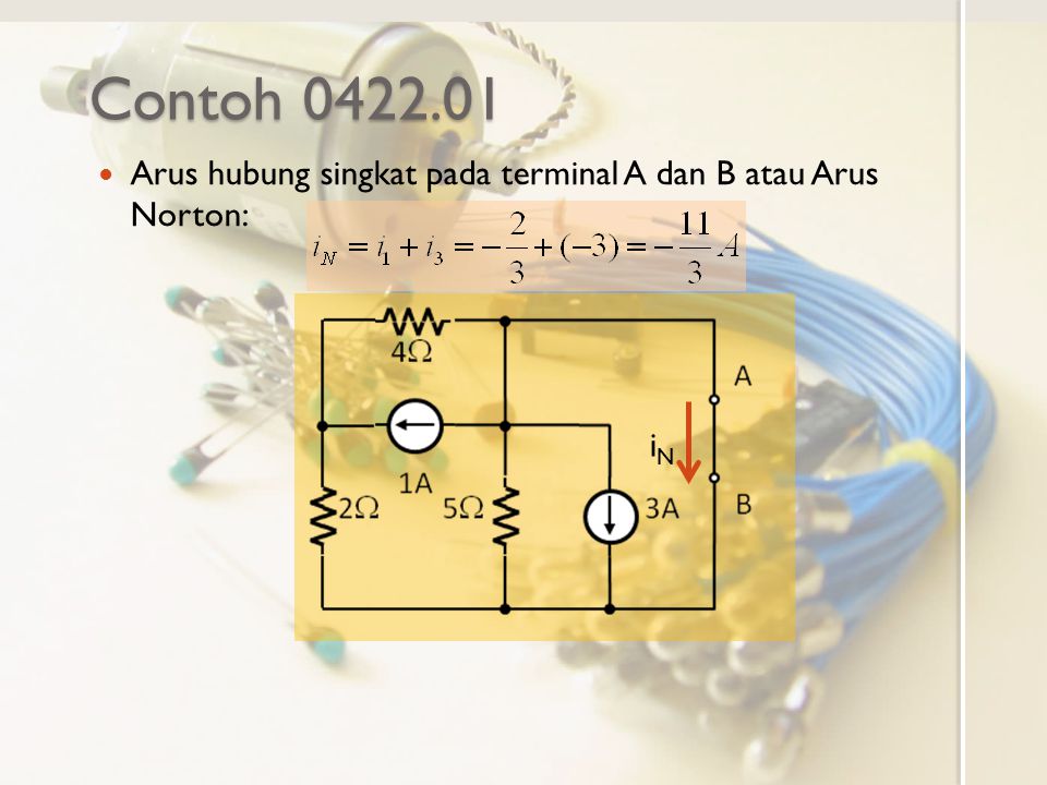 Contoh Arus hubung singkat pada terminal A dan B atau Arus Norton: iN