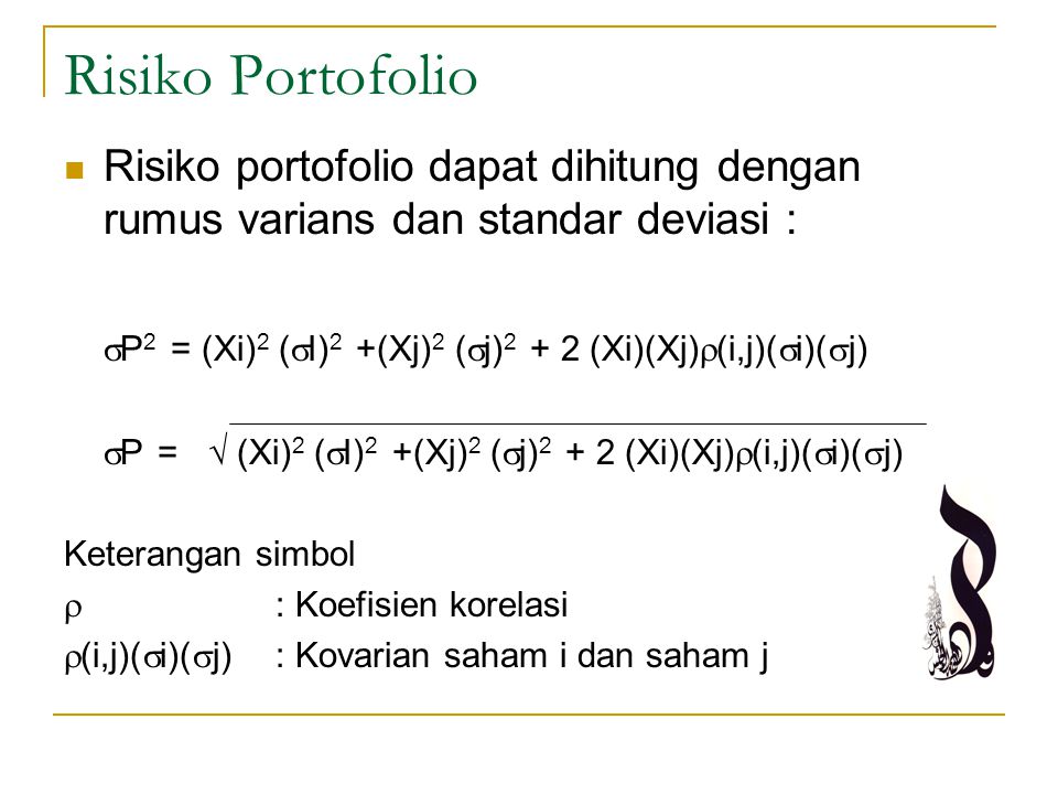 Risiko Portofolio Risiko portofolio dapat dihitung dengan rumus varians dan standar deviasi :
